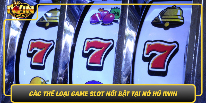 Cac The Loai Game Slot Noi Bat Tai No Hu Iwin0