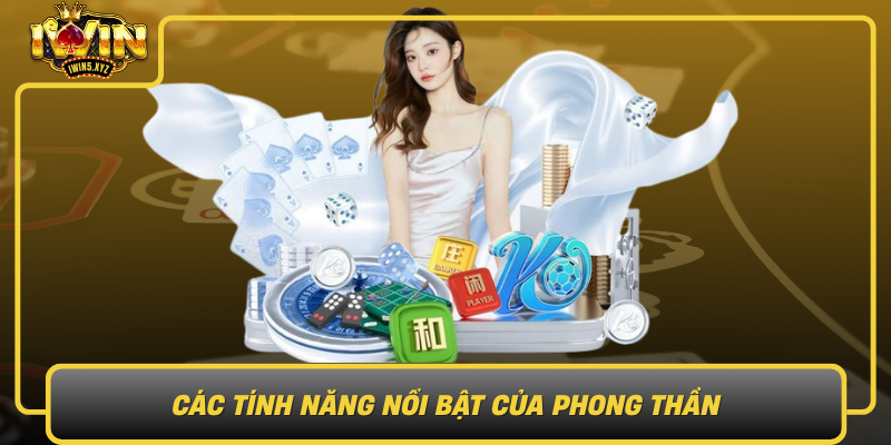 Cac Tinh Nang Noi Bat Cua Phong Than