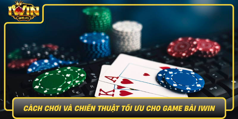 Cach Choi Va Chien Thuat Toi Uu Cho Game Bai Iwin0