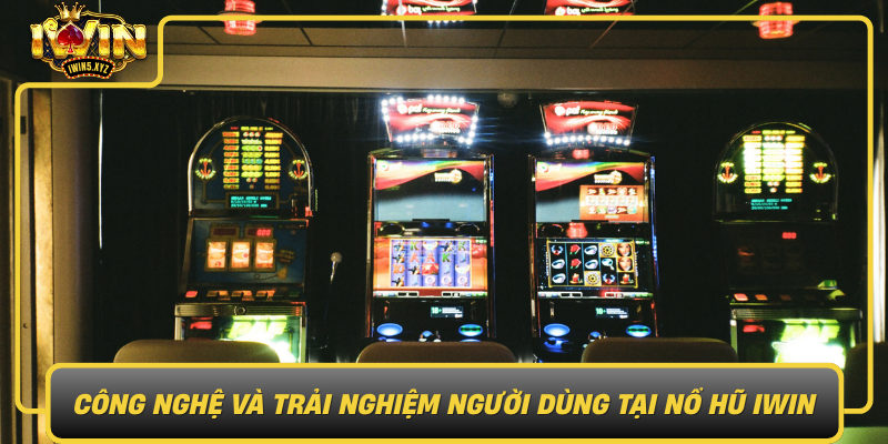Cong Nghe Va Trai Nghiem Nguoi Dung Tai No Hu Iwin0