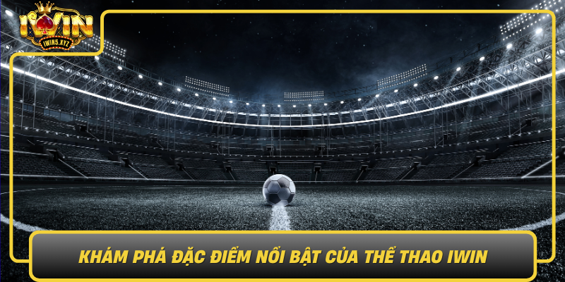 Kham Pha Dac Diem Noi Bat Cua The Thao Iwin0