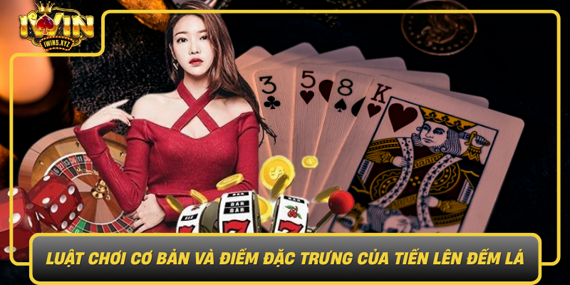 Luat Choi Co Ban Va Diem Dac Trung Cua Tien Len Dem La