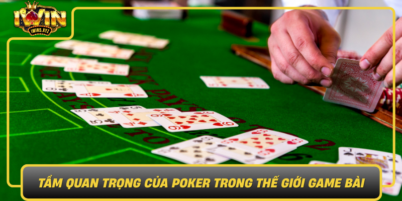 Tam Quan Trong Cua Poker Trong The Gioi Game Bai