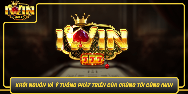 Khoi Nguon Va Y Tuong Phat Trien Cua Chung Toi Cung Iwin0