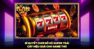 Bí Quyết Chơi Nổ Hũ Super Trái Cây Hiệu Quả Cho Game Thủ
