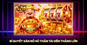 Bí Quyết Săn Nổ Hũ Thần Tài Đến Thắng Lớn