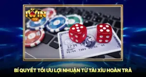 Bí Quyết Tối Ưu Lợi Nhuận Từ Tài Xỉu Hoàn Trả