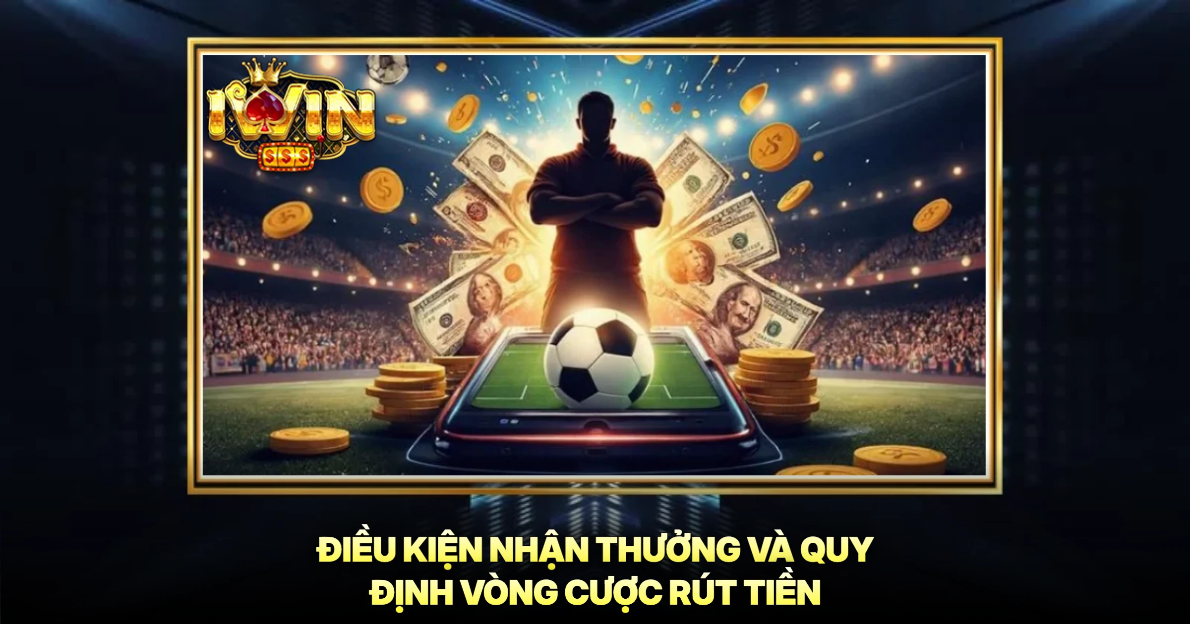 Điều Kiện Nhận Thưởng Và Quy Định Vòng Cược Rút Tiền