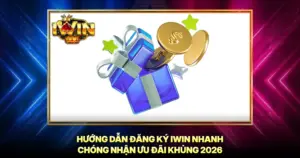 Hướng Dẫn Đăng Ký iwin Nhanh Chóng Nhận Ưu Đãi Khủng 2026