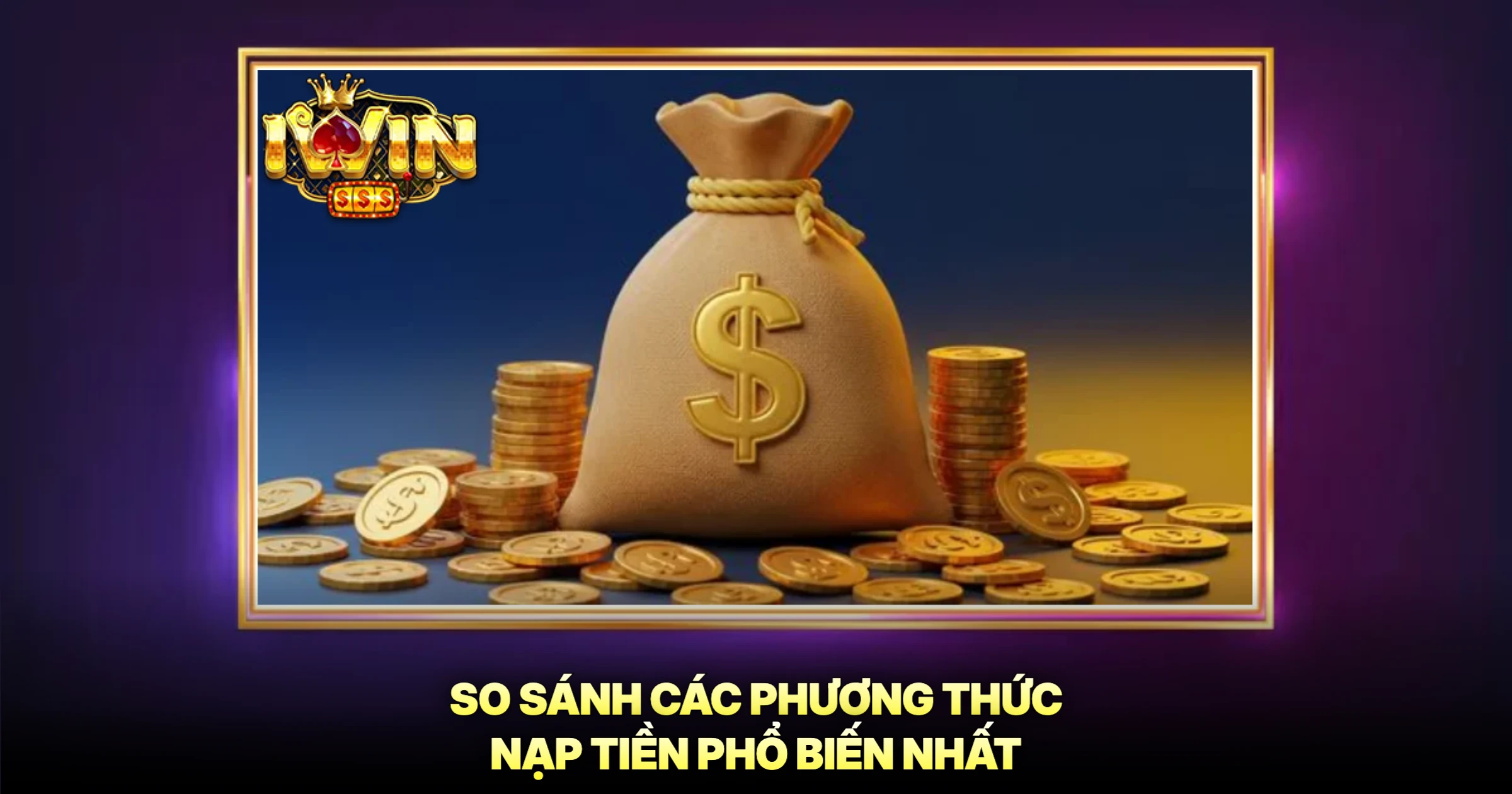 So Sánh Các Phương Thức Nạp Tiền Phổ Biến Nhất