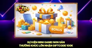 Sự Kiện Mini Game iWin Săn Thưởng Khúc Lớn Nhận Giftcode 100K